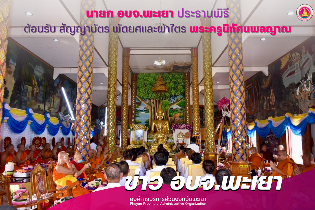 องค์การบริหารส่วนจังหวัดพะเยา ประธานในพิธีต้อนรับ สัญญาบัตร พัดยศและผ้าไตร พระครูนิทัศนพลญาณ (ทศพล ญาณเมธี นธ.เอก พธบ.)