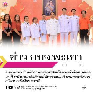 อบจ.พะเยา ร่วมพิธีถวายพระพรสมเด็จพระเจ้าน้องนางเธอ เจ้าฟ้าจุฬาภรณวลัยลักษณ์ อัครราชกุมารี กรมพระศรีสวางควัฒน วรขัตติยราชนารี